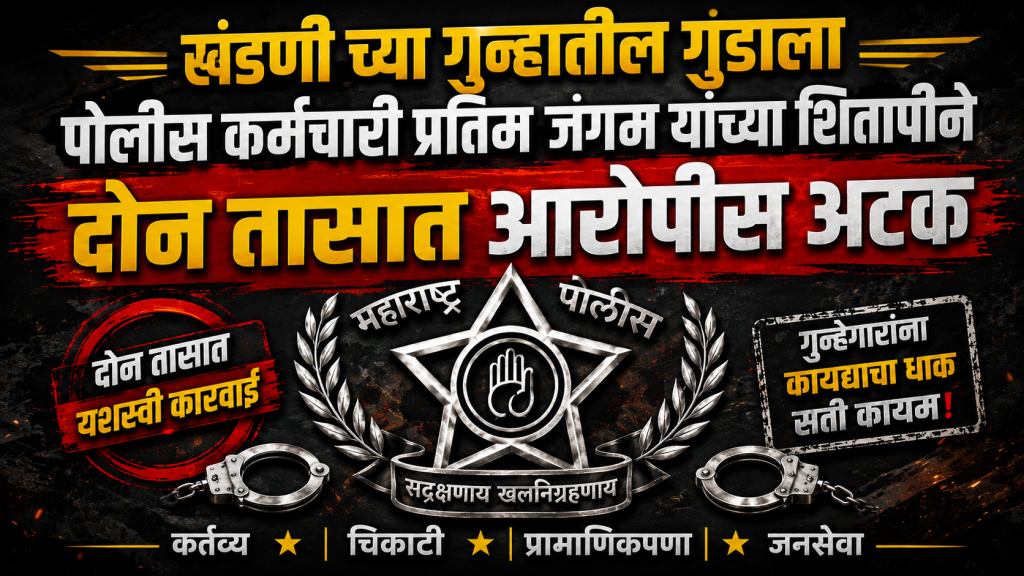 खंडणी मागणाऱ्या गुंडाला अवघ्या दोन तासांत अटक; पोलीस कर्मचारी प्रतिम जंगम यांची तत्पर कारवाई